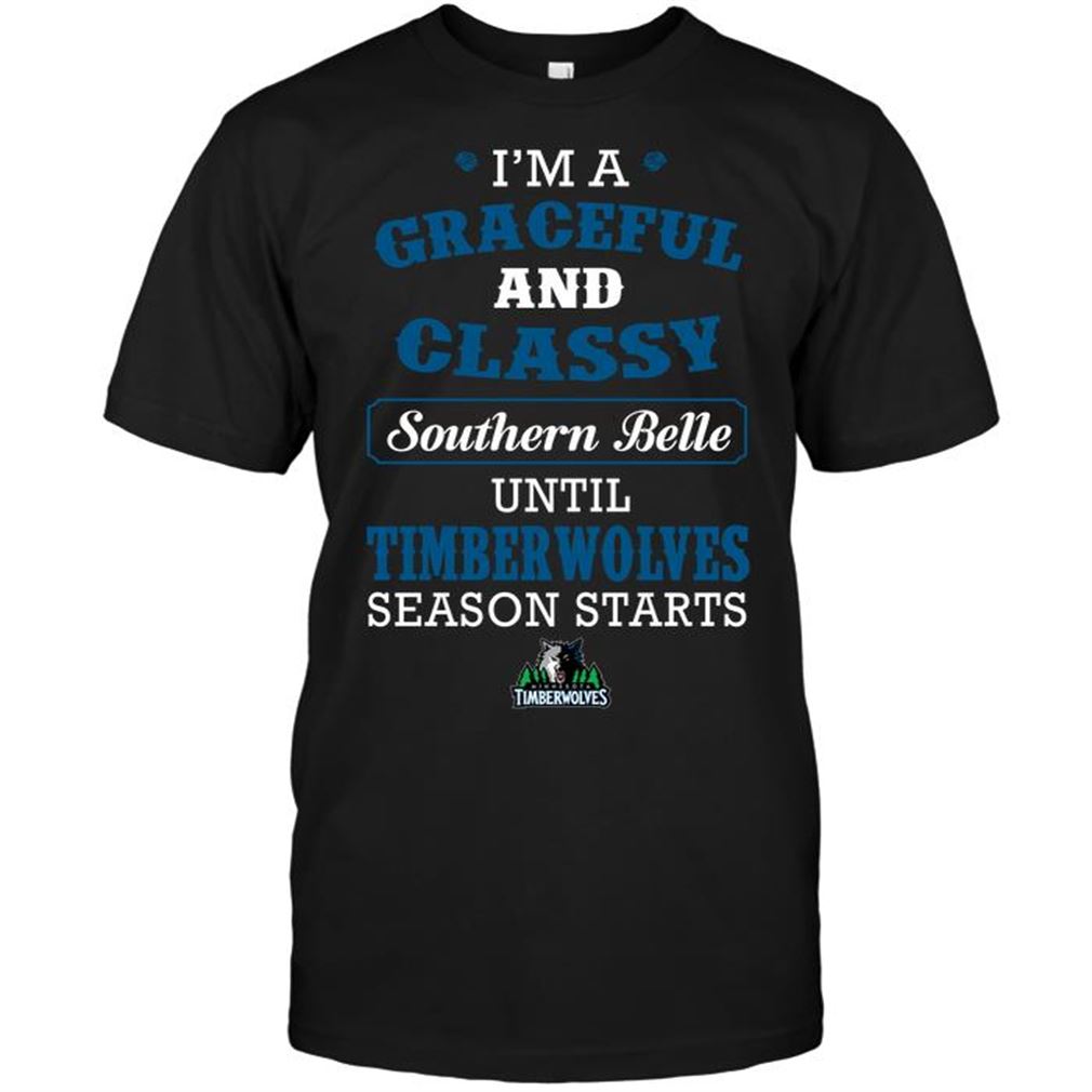 Nba Minnesota Timberwolves Im A Graceful And Classy Southern Belle Until Timberwolves Season Starts T Shirt Hoodie Tank Top Size Up To 5xl