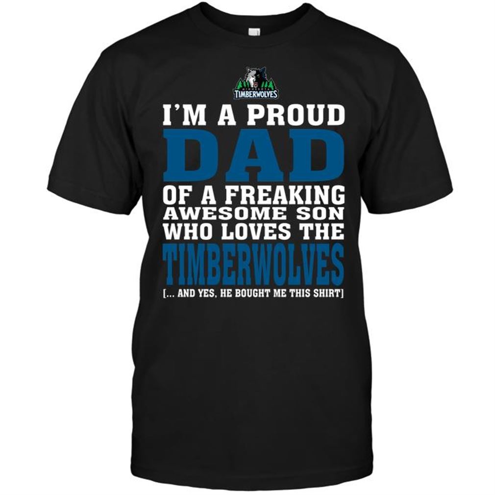 Nba Minnesota Timberwolves Im A Proud Dad Of A Freaking Awesome Son Who Loves The Timberwolves T Shirt Hoodie Tank Top Size Up To 5xl