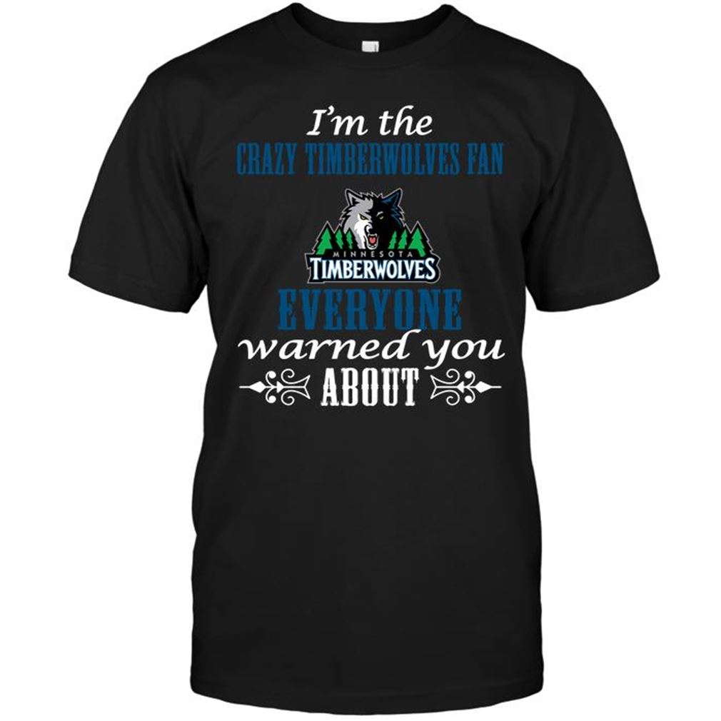 Nba Minnesota Timberwolves Im The Crazy Timberwolves Fan Everyone Warned You About T Shirt Hoodie Tank Top Size Up To 5xl