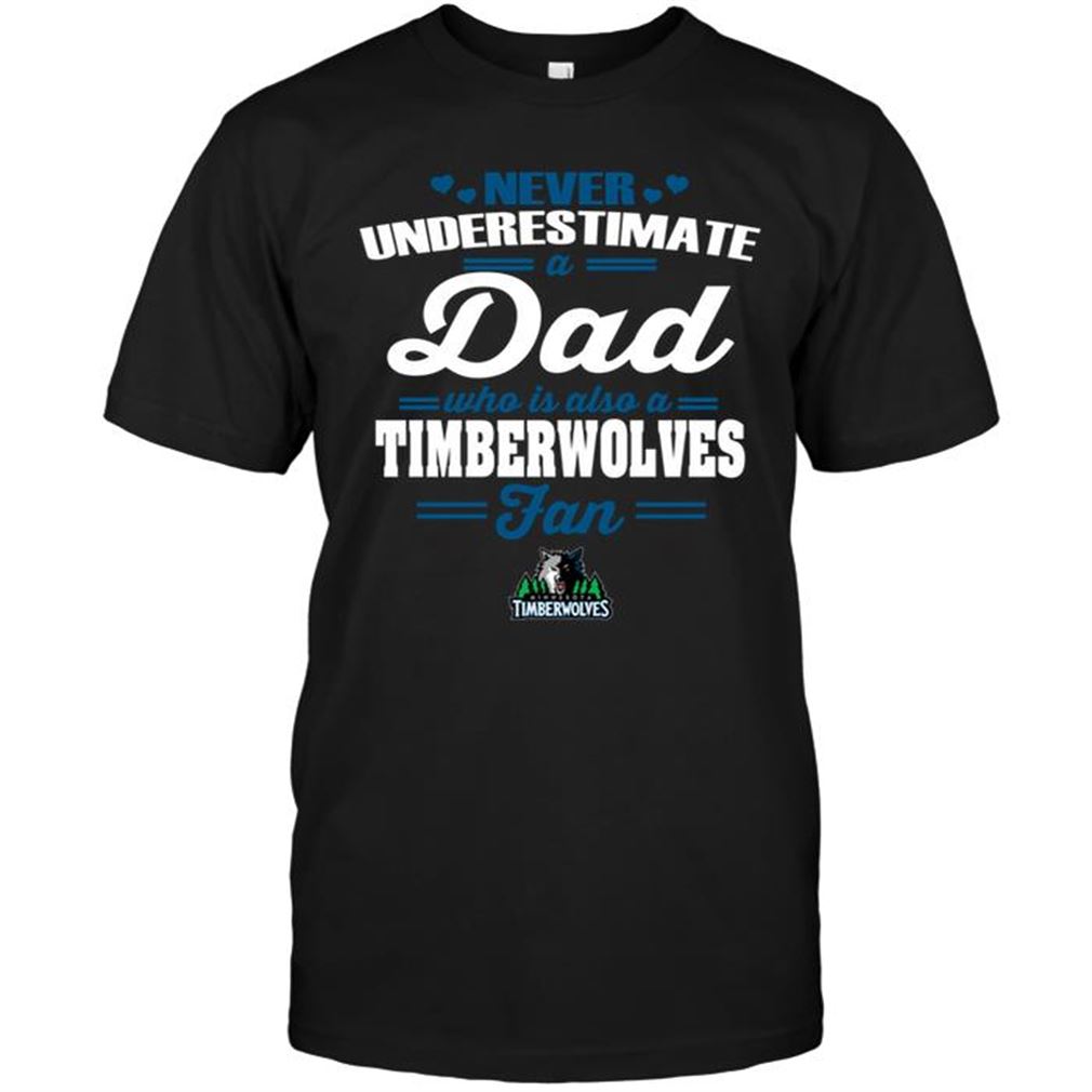 Nba Minnesota Timberwolves Never Underestimate A Dad Who Is Also A Minnesota Timberwolves Fan Tee Hoodie Tank Top Size Up To 5xl