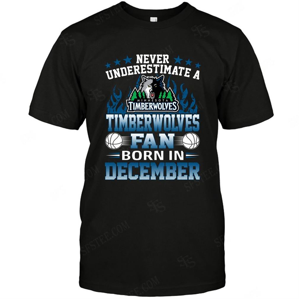 Nba Minnesota Timberwolves Never Underestimate Fan Born In December 1 Shirt Hoodie Tank Top Size Up To 5xl