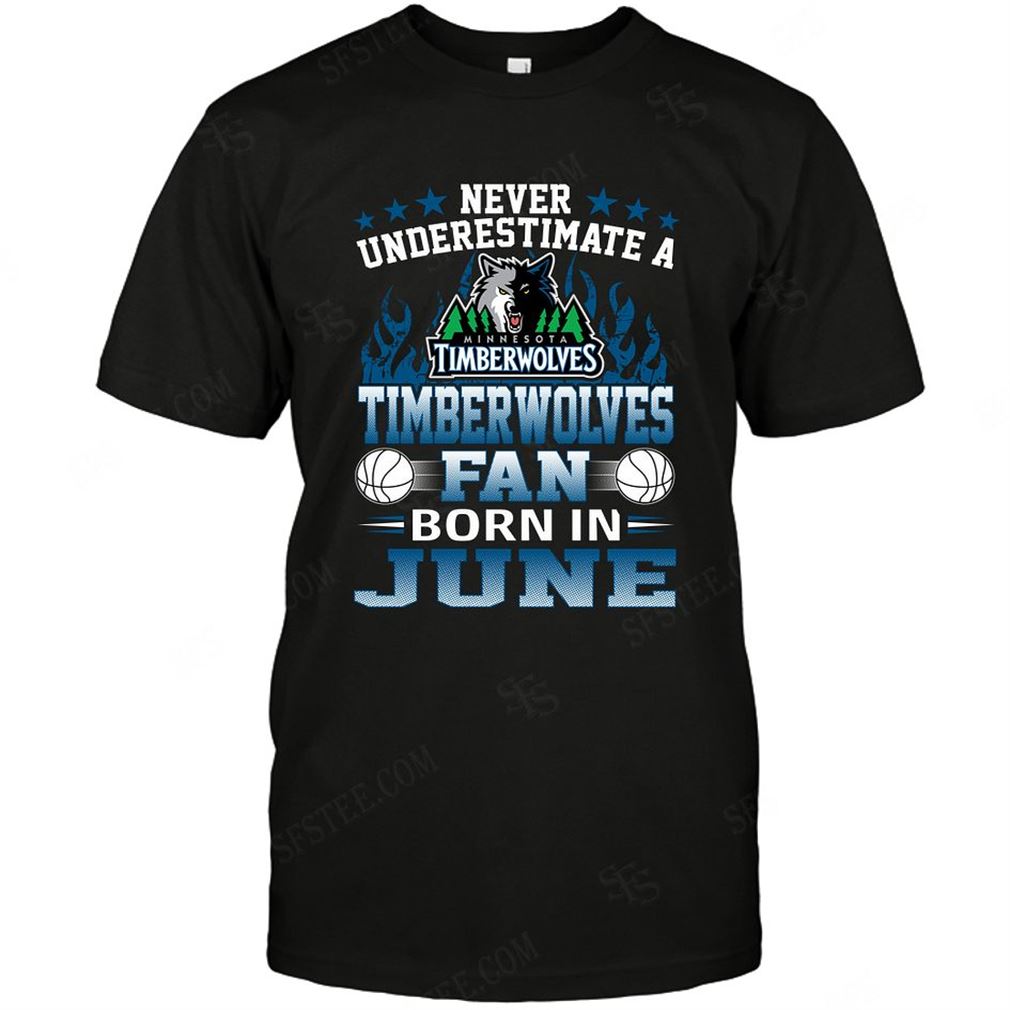 Nba Minnesota Timberwolves Never Underestimate Fan Born In June 1 Shirt Hoodie Tank Top Size Up To 5xl