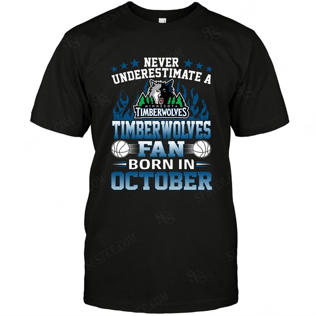 Nba Minnesota Timberwolves Never Underestimate Fan Born In October 1 T Shirt Hoodie Tank Top Size Up To 5xl