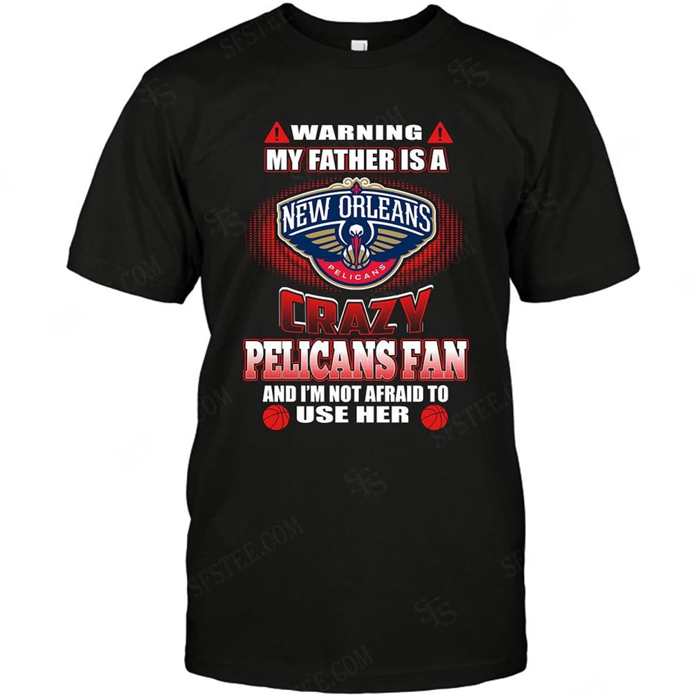 Nba New Orleans Pelicans Warning My Father Crazy Fan T-shirt Hoodie V-neck Size Up To 5xl