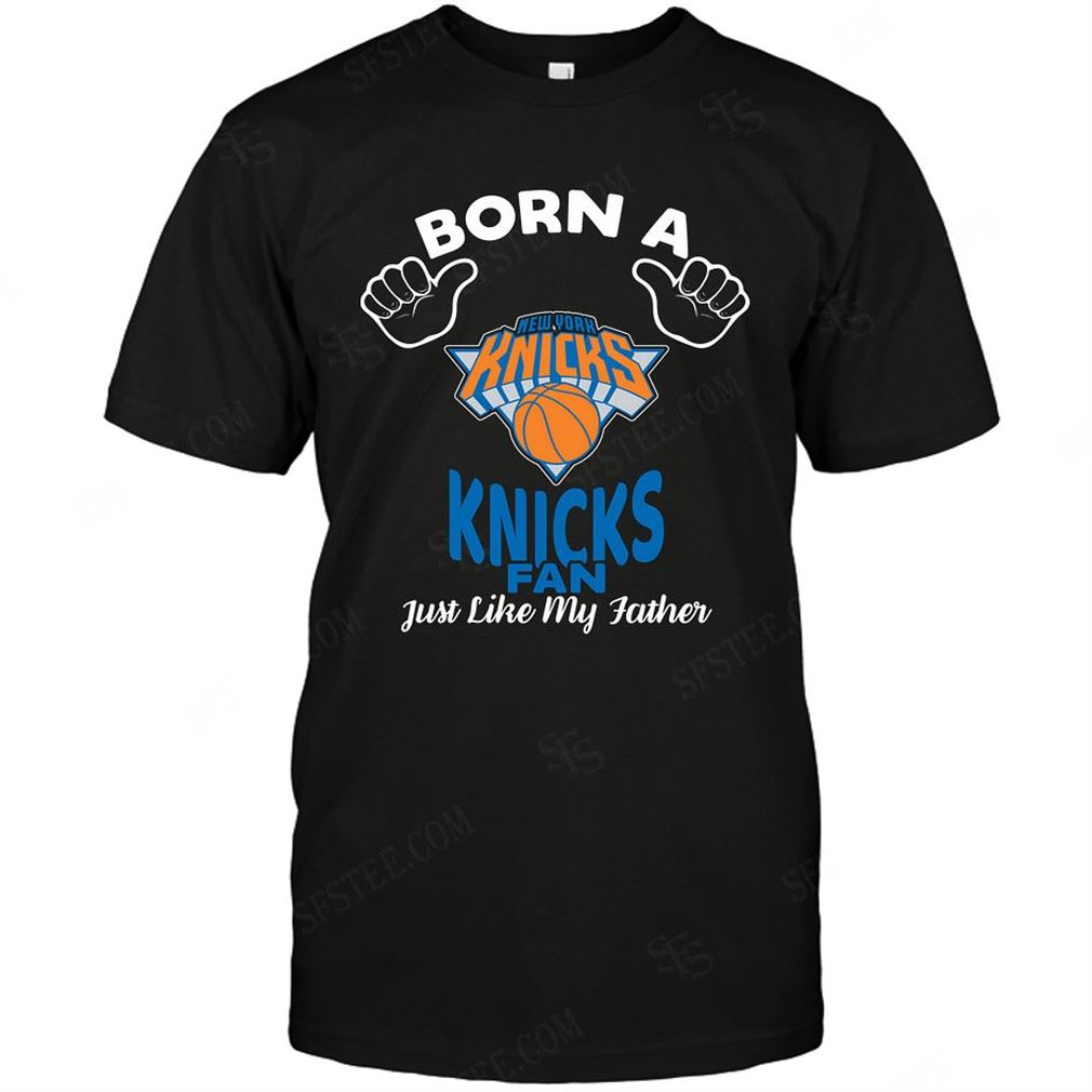 Nba New York Knicks Born A Fan Just Like My Father T-shirt Hoodie Tank Top Size Up To 5xl