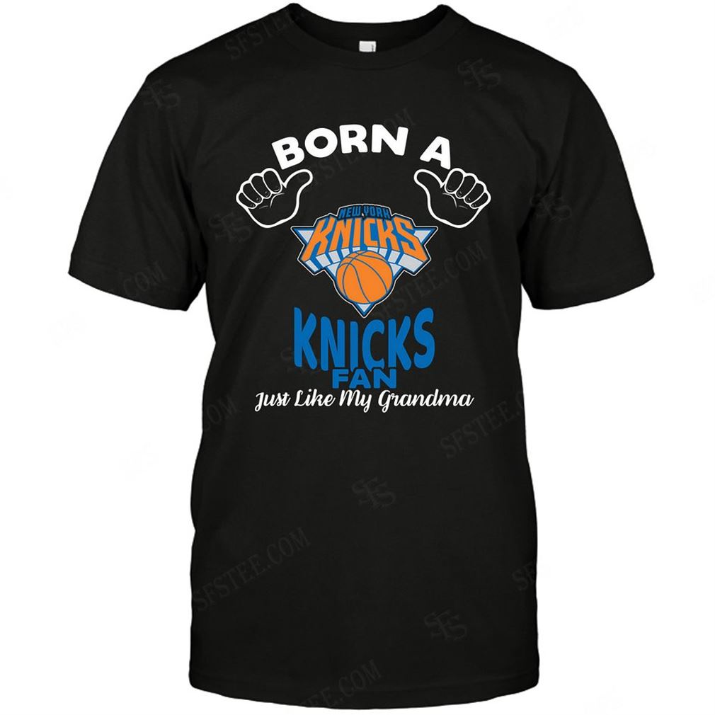 Nba New York Knicks Born A Fan Just Like My Grandma T-shirts Hoodie Tank Top Size Up To 5xl