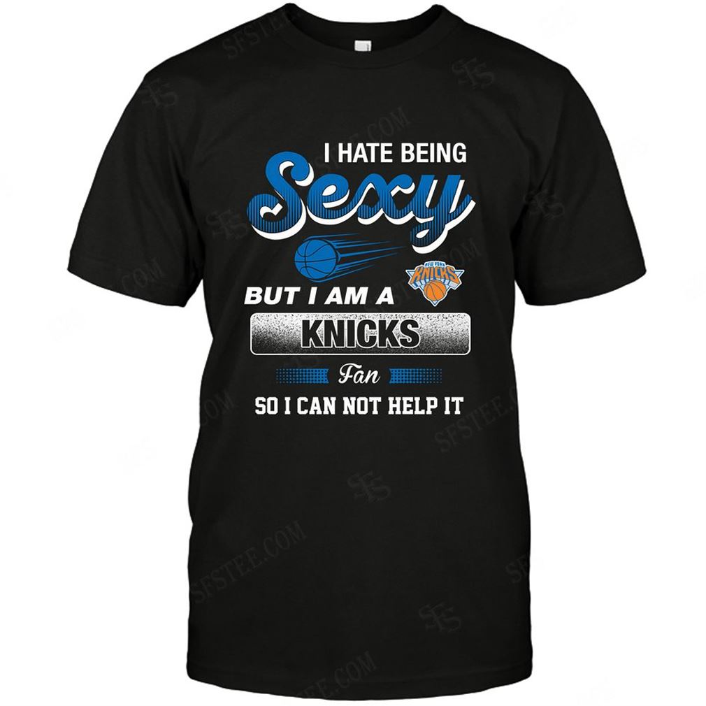 Nba New York Knicks I Hate Being Sexy Shirts Hoodie Tank Top Size Up To 5xl