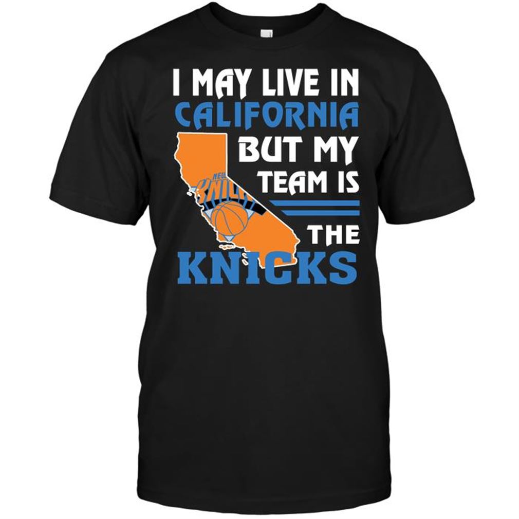 Nba New York Knicks I May Live In California But My Team Is The Knicks T-shirts Hoodie Tank Top Size Up To 5xl