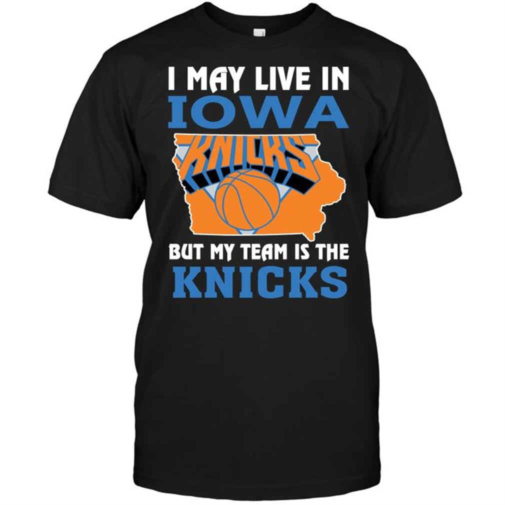 Nba New York Knicks I May Live In Iowa But My Team Is The Knicks Tshirt Hoodie Tank Top Size Up To 5xl