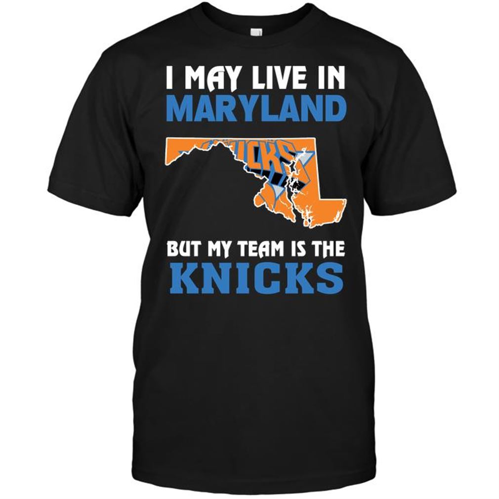 Nba New York Knicks I May Live In Maryland But My Team Is The Knicks T-shirts Hoodie Tank Top Size Up To 5xl