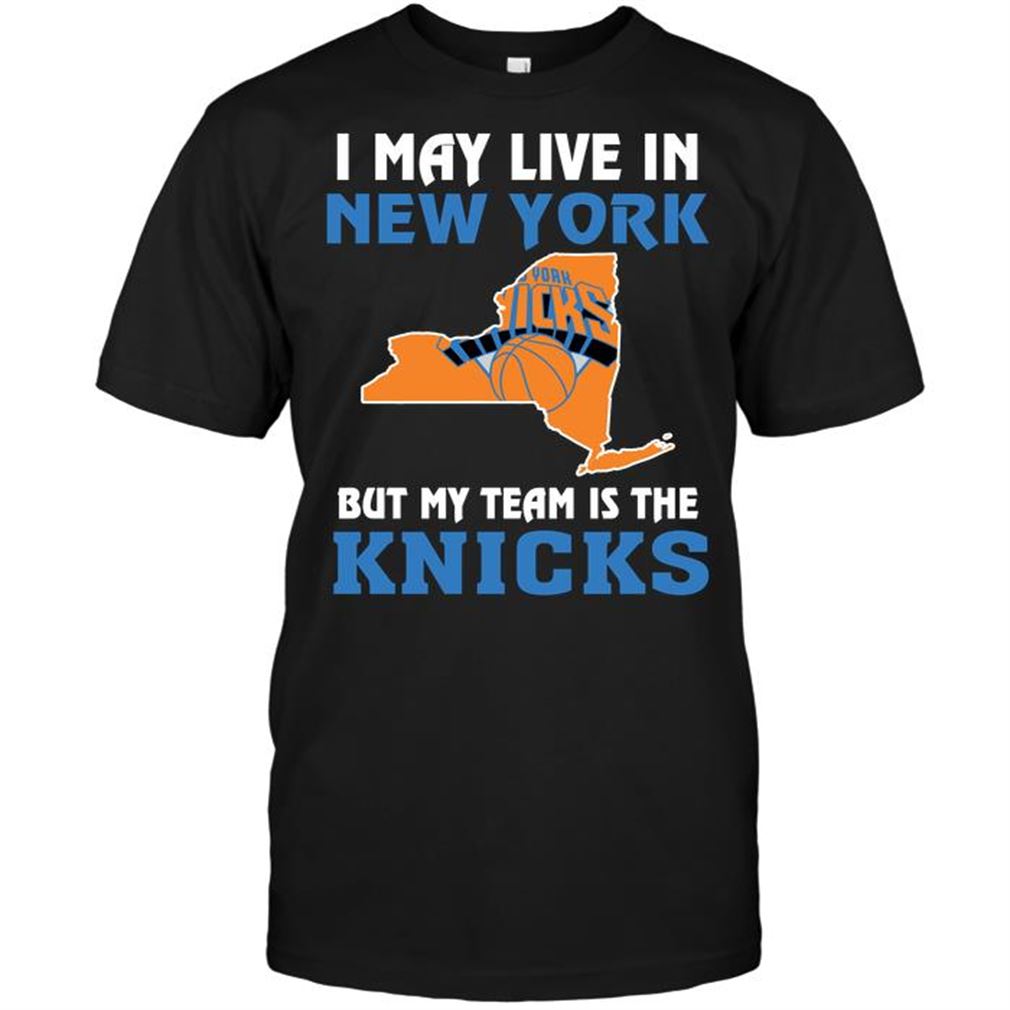 Nba New York Knicks I May Live In New York But My Team Is The New York Knicks Shirts Hoodie Tank Top Size Up To 5xl