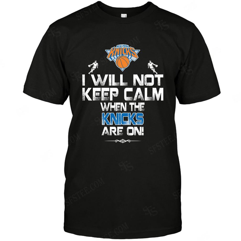 Nba New York Knicks I Will Not Keep Calm Tshirt Hoodie Tank Top Size Up To 5xl