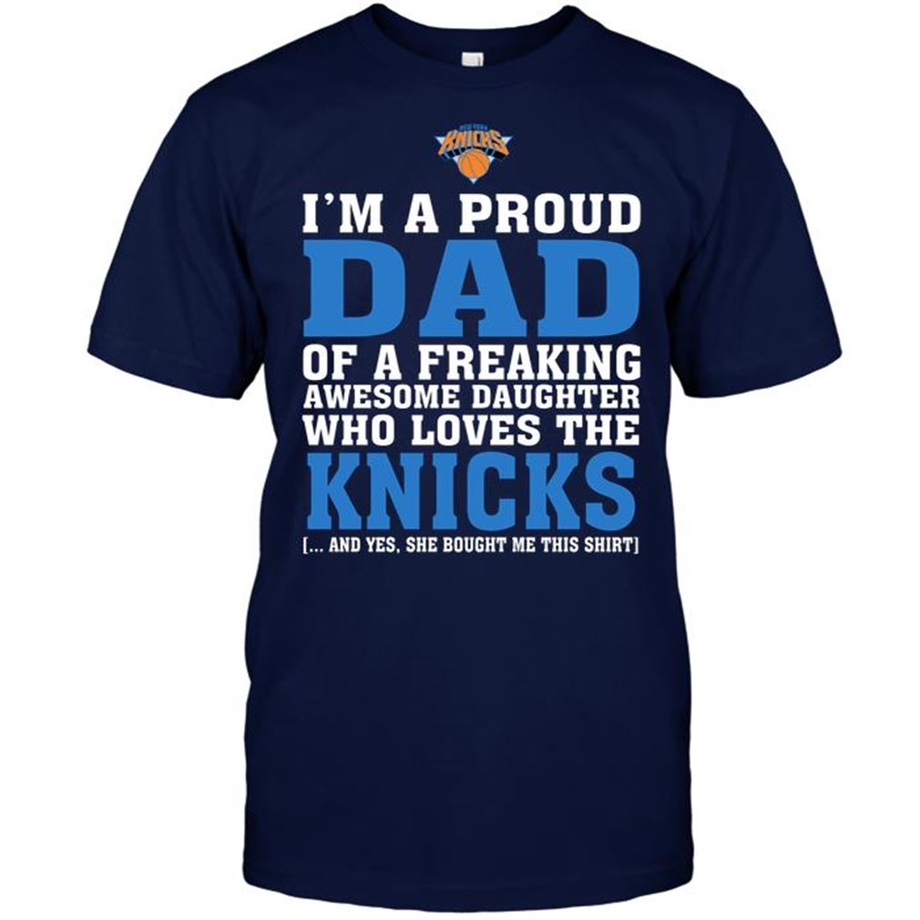 Nba New York Knicks Im A Proud Dad Of A Freaking Awesome Daughter Who Loves The Knicks Shirt Hoodie Tank Top Size Up To 5xl