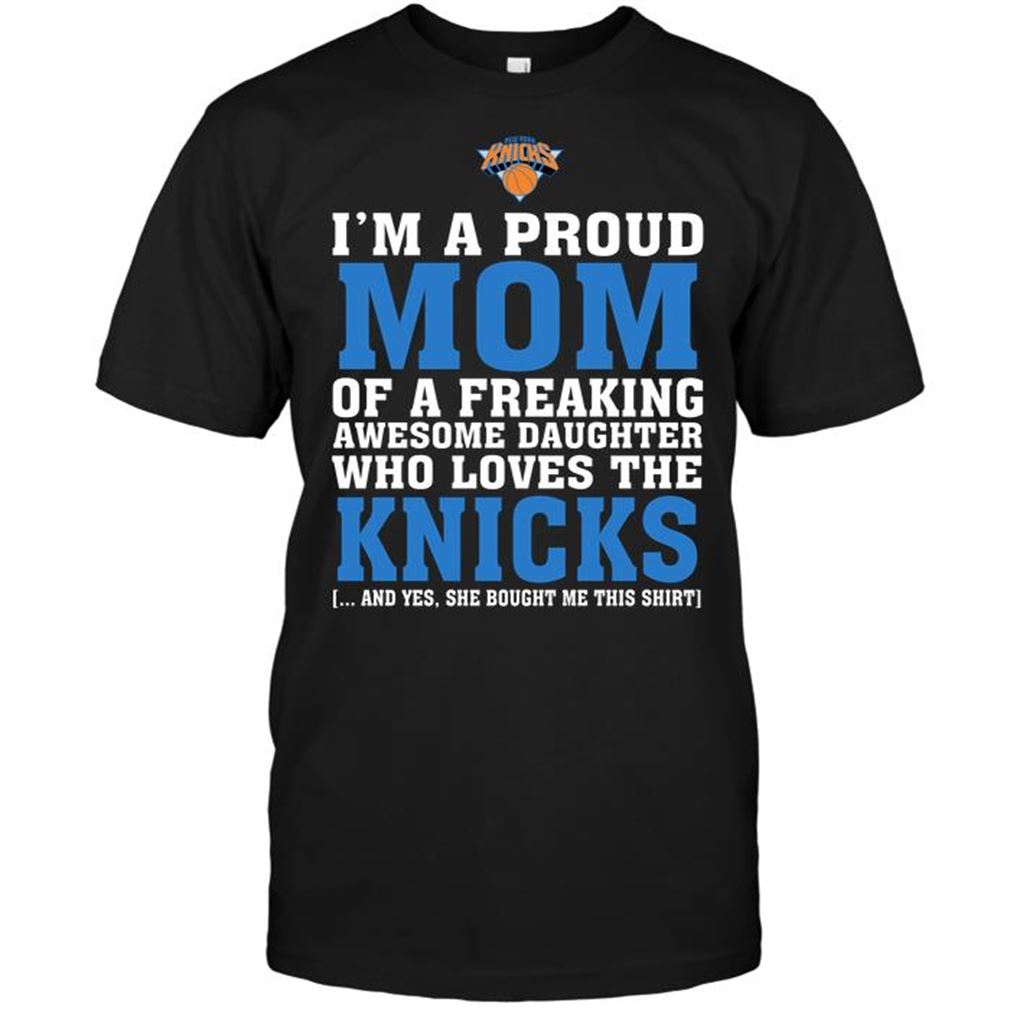 Nba New York Knicks Im A Proud Mom Of A Freaking Awesome Daughter Who Loves The Knicks Shirts Hoodie Tank Top Size Up To 5xl