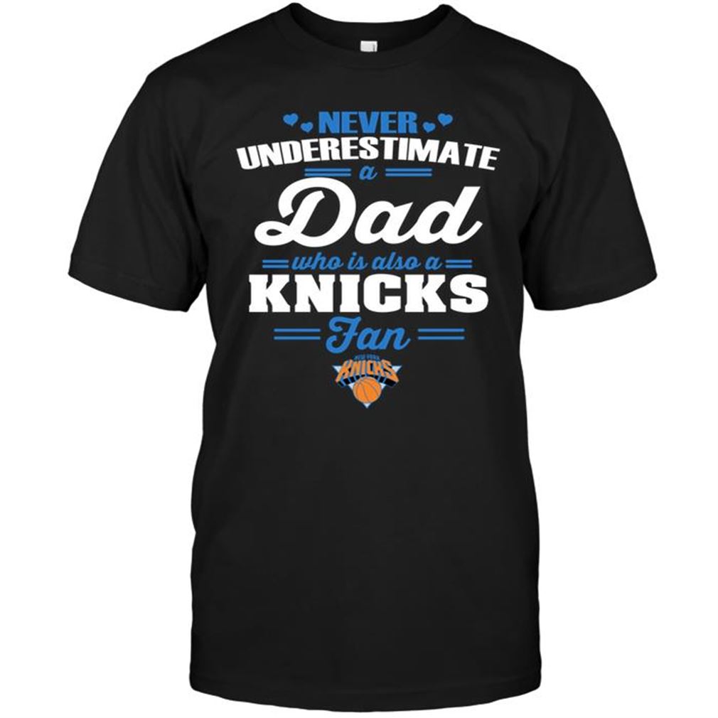 Nba New York Knicks Never Underestimate A Dad Who Is Also A New York Knicks Fan T-shirts Hoodie Tank Top Size Up To 5xl