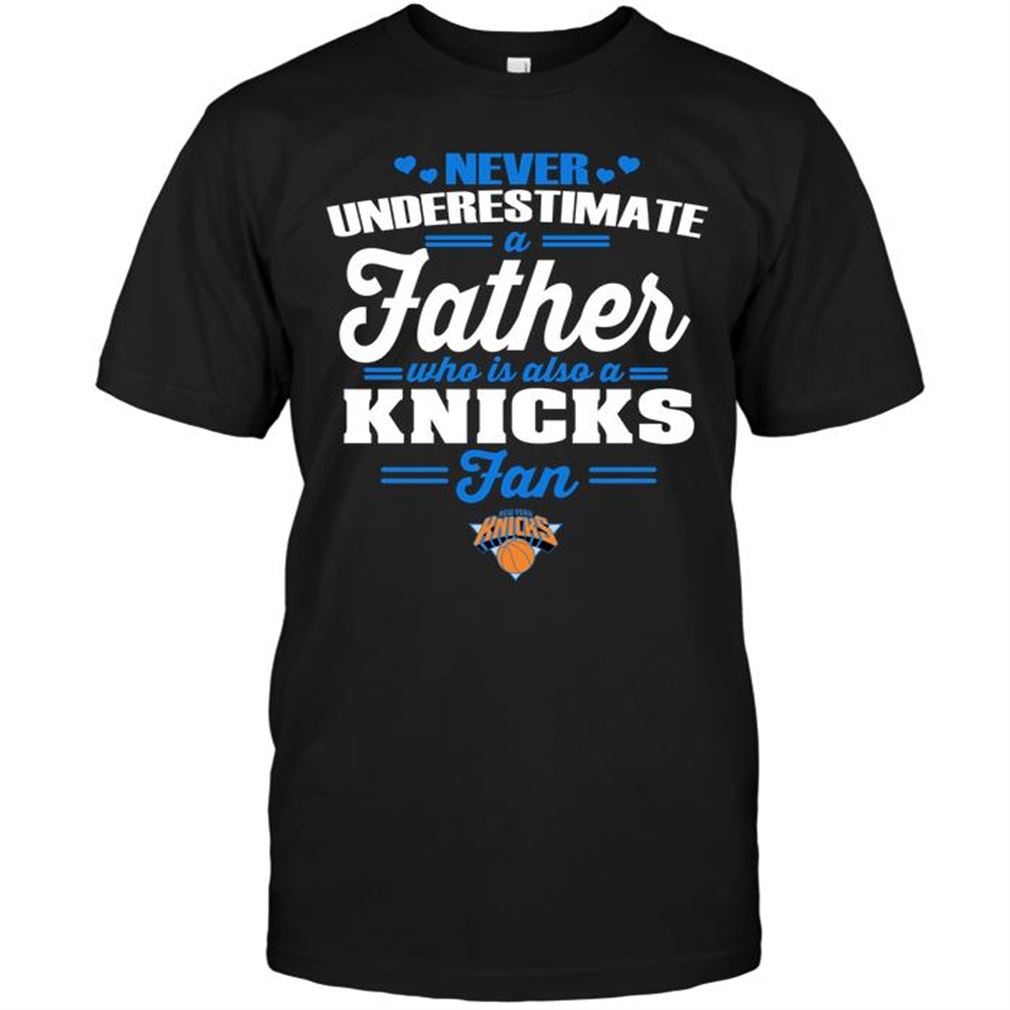 Nba New York Knicks Never Underestimate A Father Who Is Also A Knicks Fan T-shirt Hoodie Tank Top Size Up To 5xl