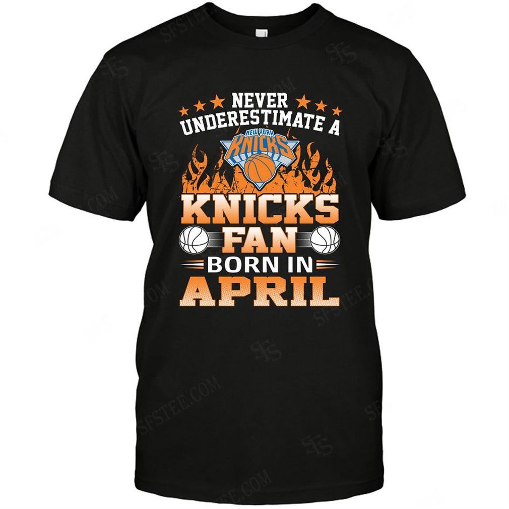 Nba New York Knicks Never Underestimate Fan Born In April 1 Tee Hoodie Tank Top Size Up To 5xl