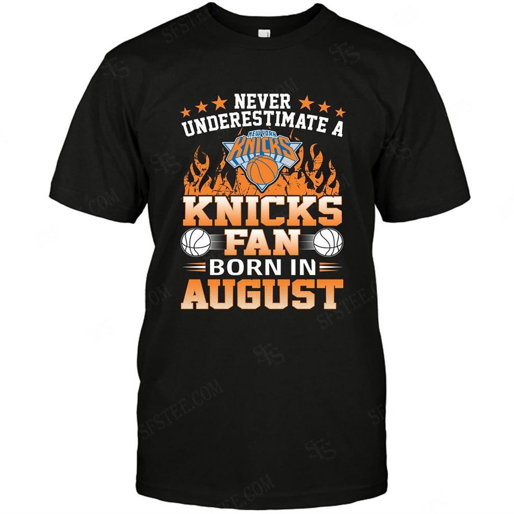 Nba New York Knicks Never Underestimate Fan Born In August 1 Tshirt Hoodie Tank Top Size Up To 5xl