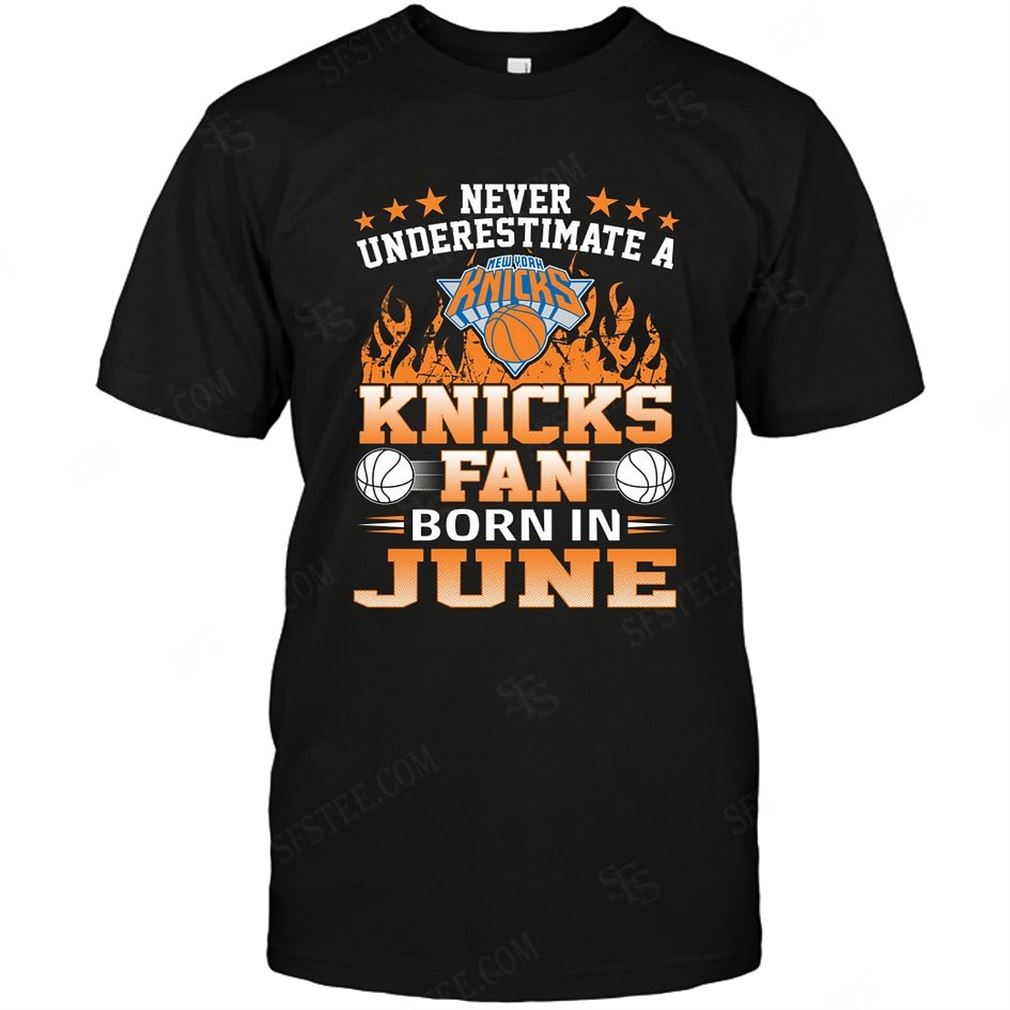 Nba New York Knicks Never Underestimate Fan Born In June 1 Shirts Hoodie Tank Top Size Up To 5xl