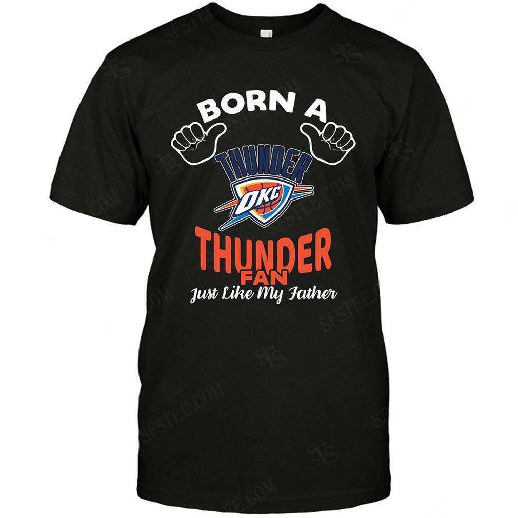 Nba Oklahoma City Thunder Born A Fan Just Like My Father Tshirt Hoodie Vneck Size Up To 5xl