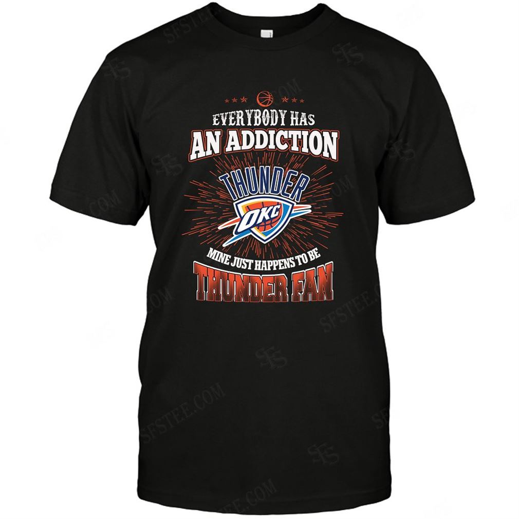 Nba Oklahoma City Thunder Everybody Has An Addiction Shirts Hoodie Vneck Size Up To 5xl