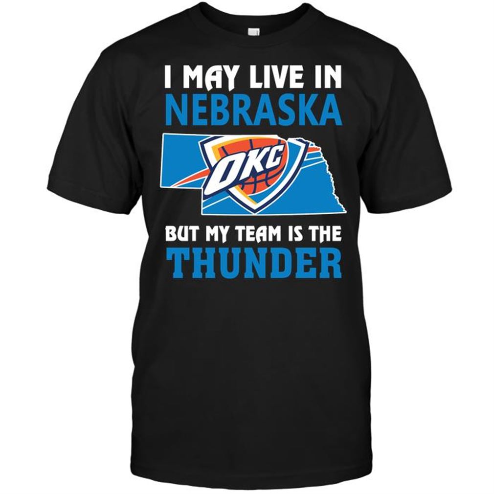 Nba Oklahoma City Thunder I May Live In Nebraska But My Team Is The Thunder Tee Hoodie Vneck Size Up To 5xl