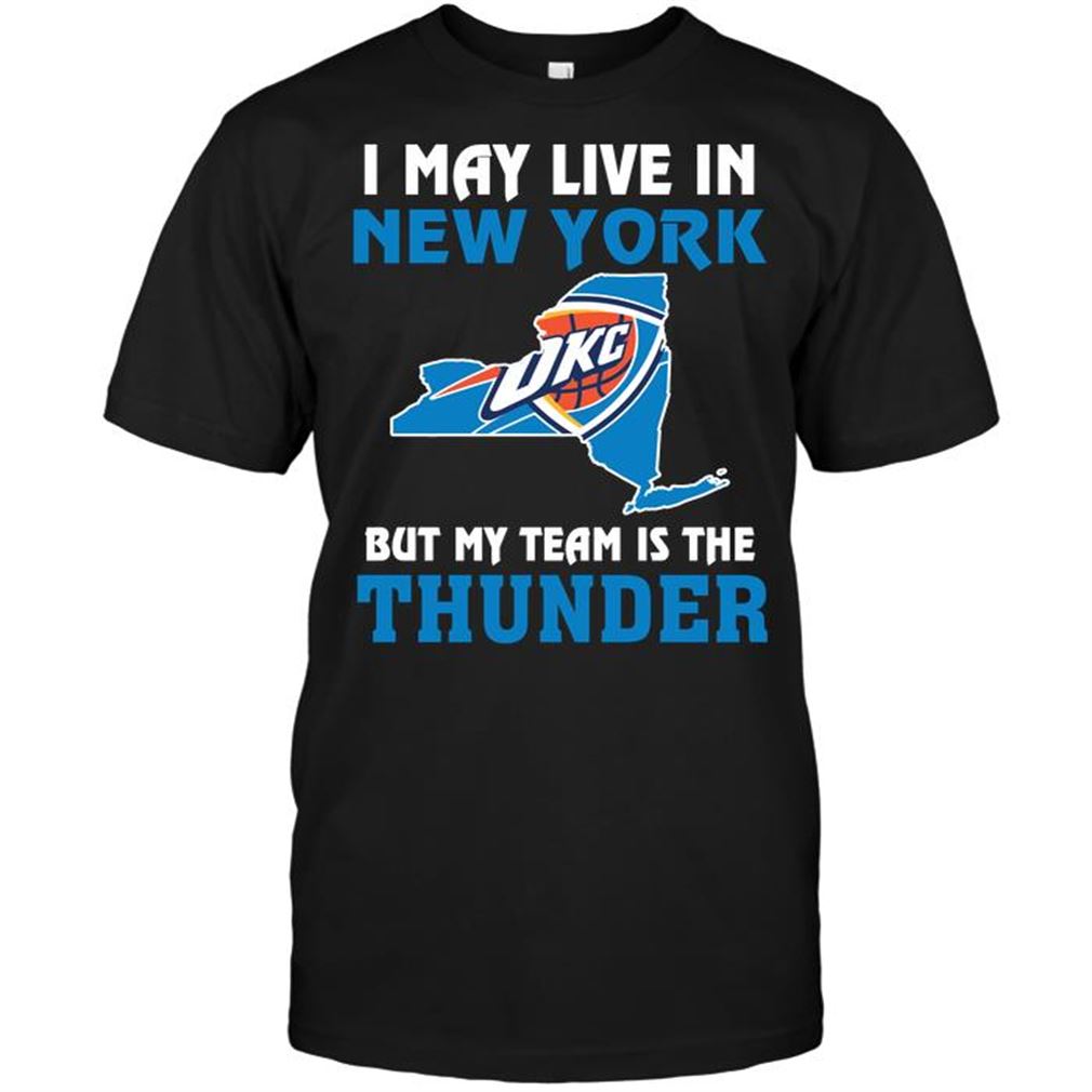 Nba Oklahoma City Thunder I May Live In New York But My Team Is The Thunder Tshirt Hoodie Vneck Size Up To 5xl