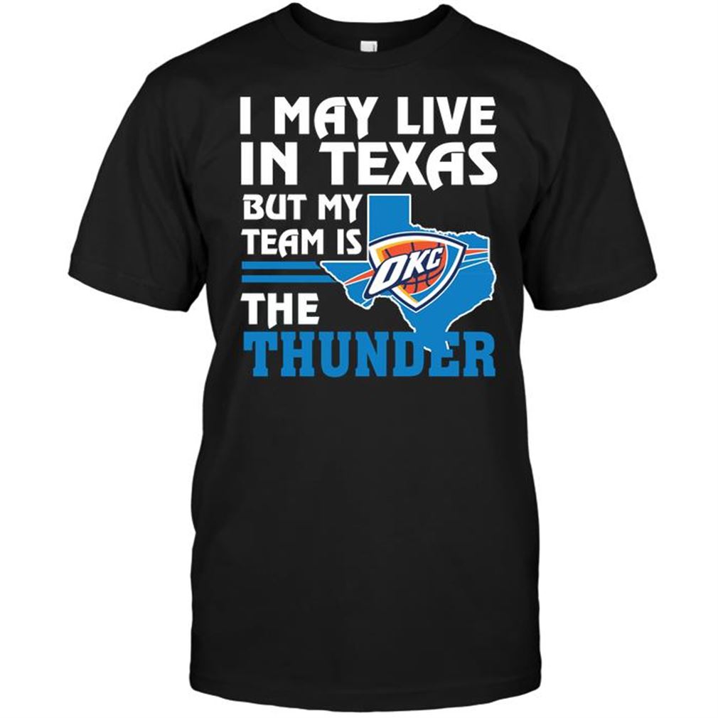 Nba Oklahoma City Thunder I May Live In Texas But My Team Is The Thunder Shirts Hoodie Vneck Size Up To 5xl