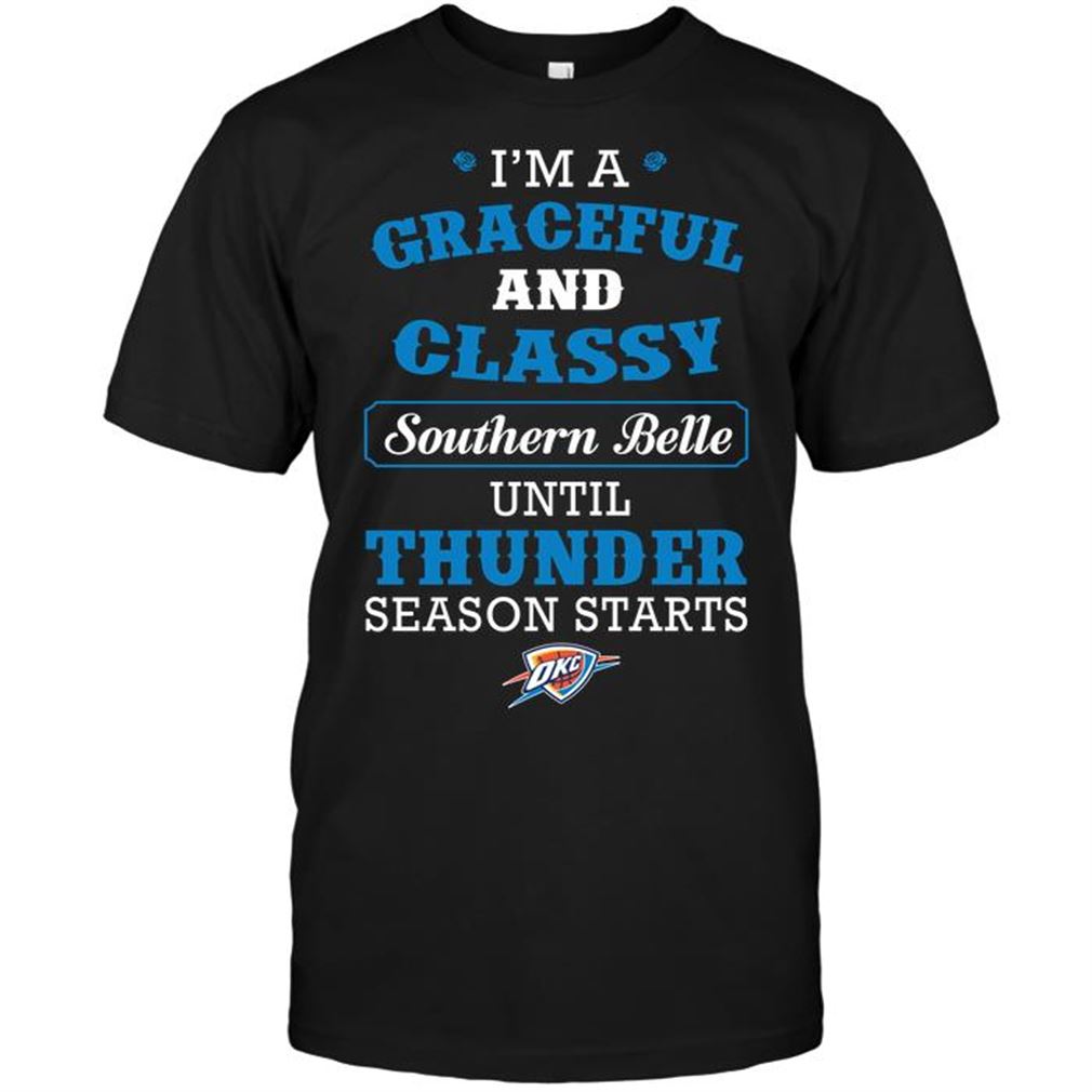 Nba Oklahoma City Thunder Im A Graceful And Classy Southern Belle Until Thunder Season Starts Tee Hoodie Vneck Size Up To 5xl