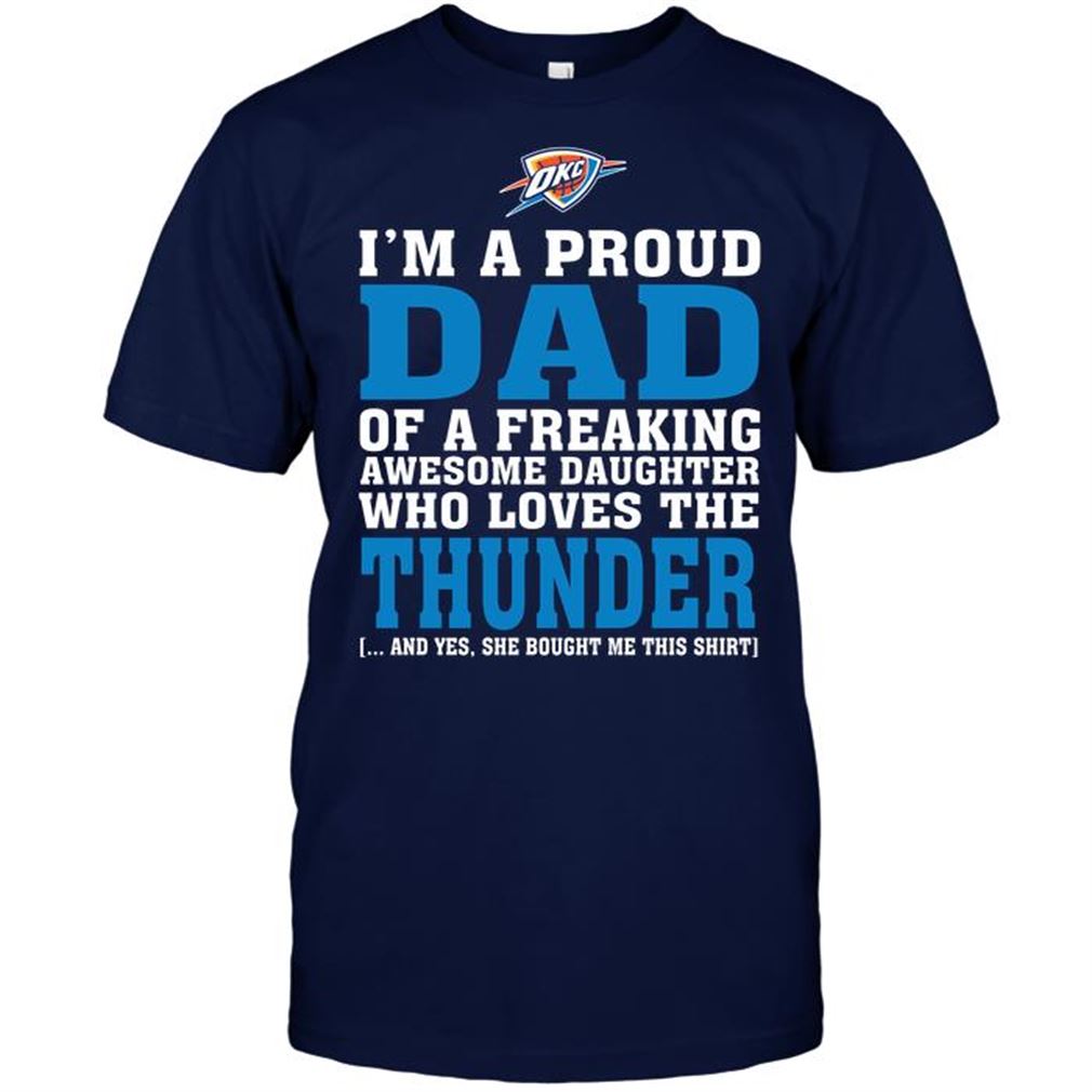 Nba Oklahoma City Thunder Im A Proud Dad Of A Freaking Awesome Daughter Who Loves The Thunder T-shirt Hoodie Vneck Size Up To 5xl