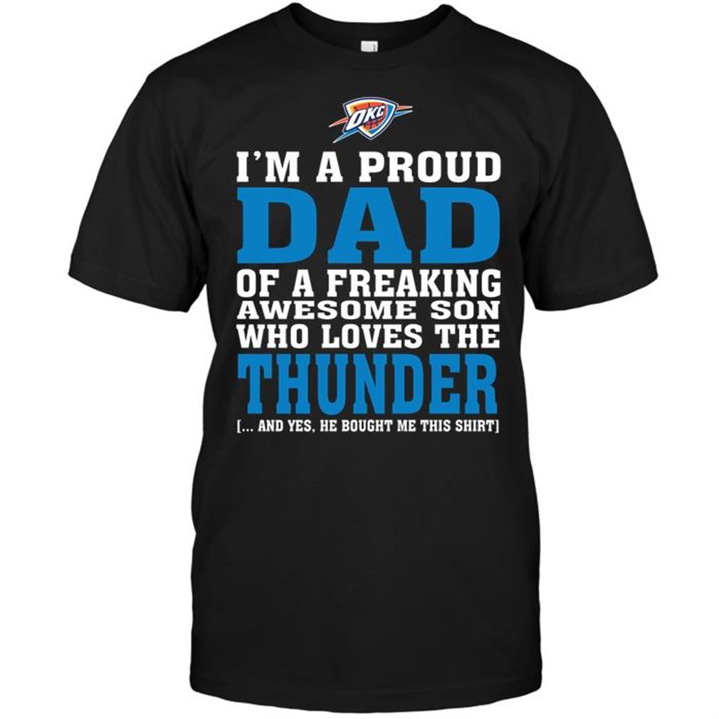 Nba Oklahoma City Thunder Im A Proud Dad Of A Freaking Awesome Son Who Loves The Thunder Shirt Hoodie Vneck Size Up To 5xl