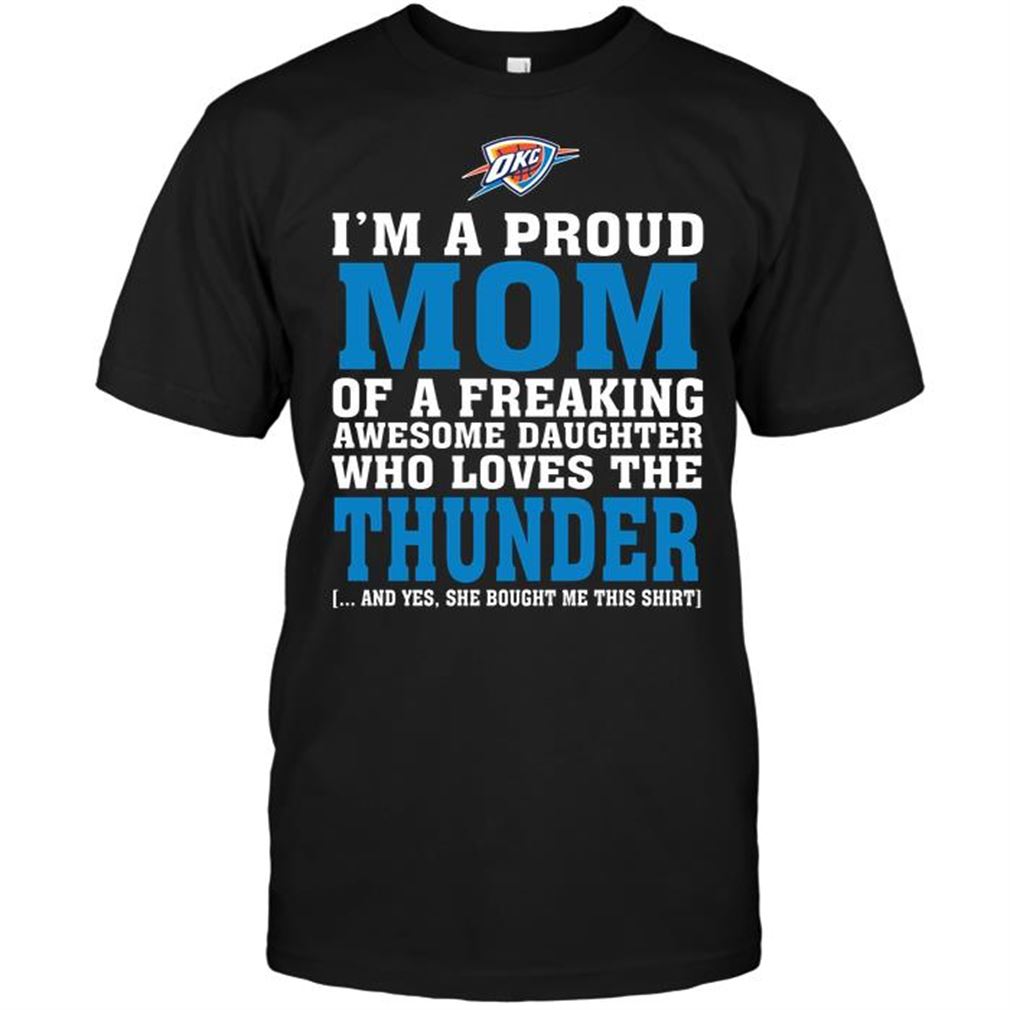 Nba Oklahoma City Thunder Im A Proud Mom Of A Freaking Awesome Daughter Who Loves The Thunder Shirt Hoodie Vneck Size Up To 5xl