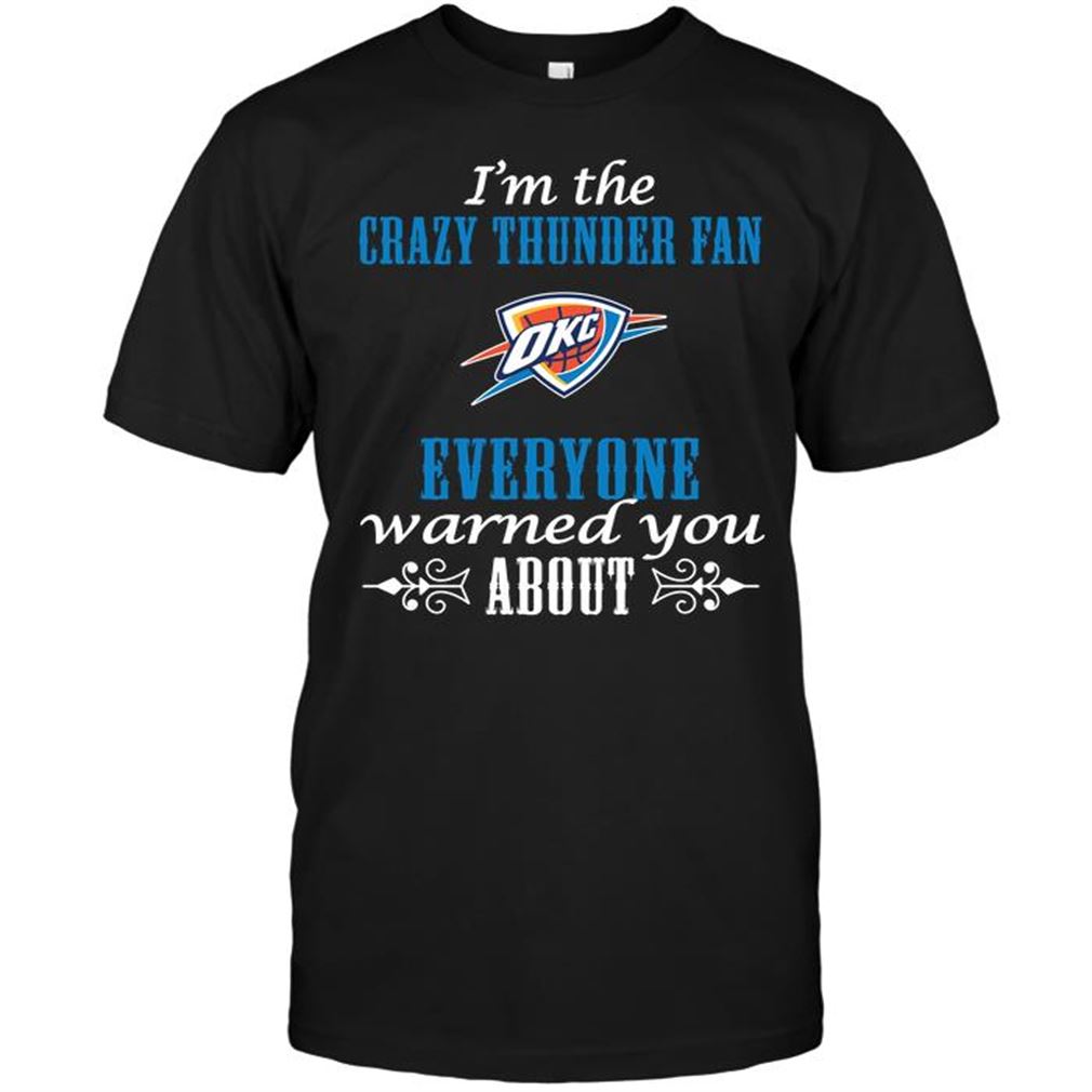 Nba Oklahoma City Thunder Im The Crazy Thunder Fan Everyone Warned You About-shirt Hoodie Vneck Size Up To 5xl