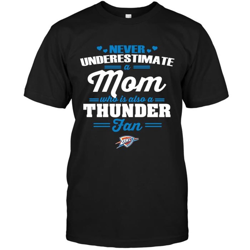 Nba Oklahoma City Thunder Never Underestimate A Mom Who Is Also An Oklahoma City Thunder Fan Shirts Hoodie Vneck Size Up To 5xl