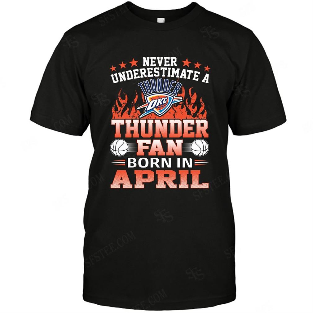 Nba Oklahoma City Thunder Never Underestimate Fan Born In April 1 Tshirt Hoodie Vneck Size Up To 5xl