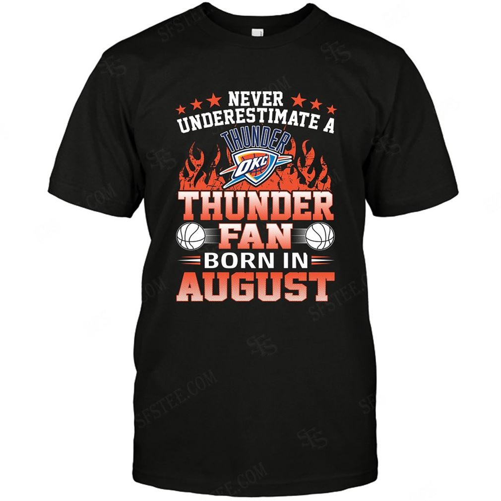 Nba Oklahoma City Thunder Never Underestimate Fan Born In August 1 Shirts Hoodie Vneck Size Up To 5xl