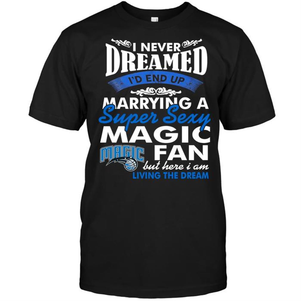 Nba Orlando Magic I Never Dreamed Id End Up Marrying A Super Sexy Magic Fan Tee Hoodie Tank Top Size Up To 5xl