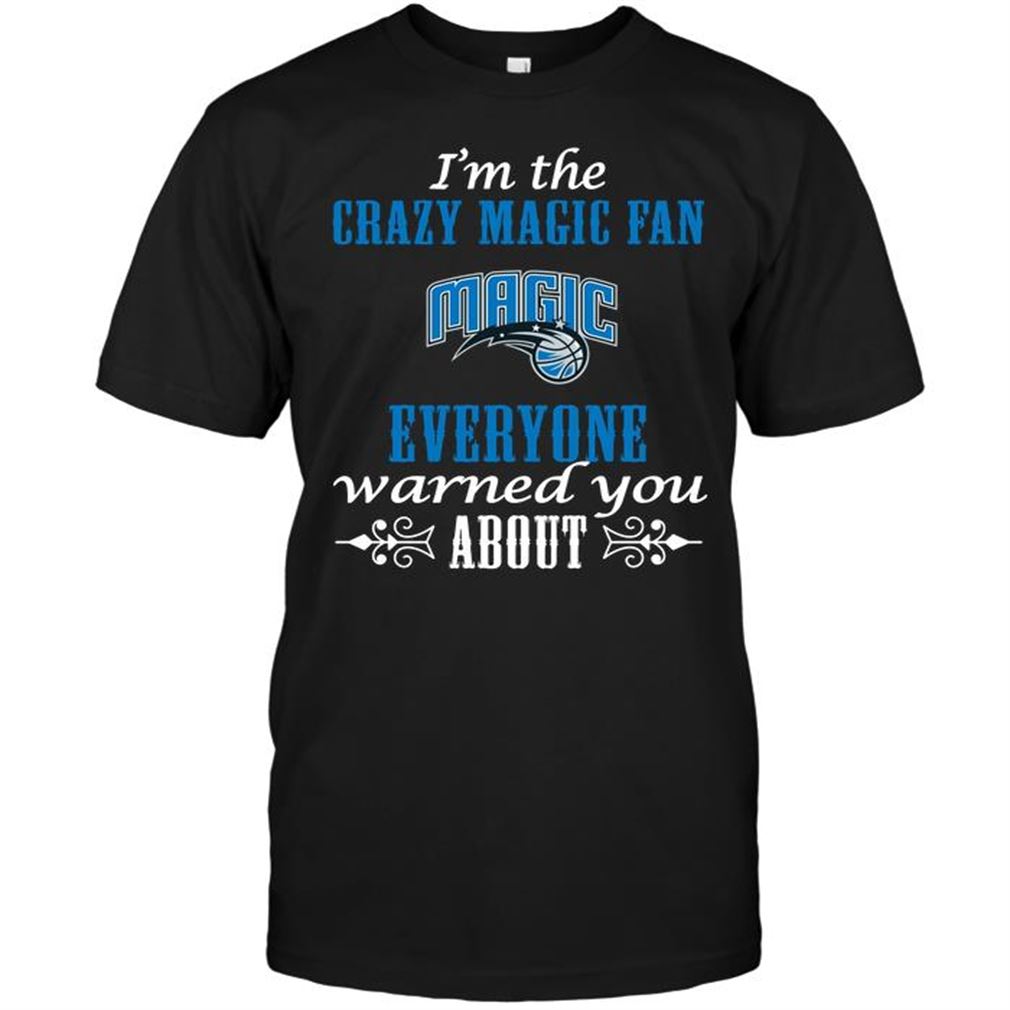 Nba Orlando Magic Im The Crazy Magic Fan Everyone Warned You About Tshirt Hoodie Tank Top Size Up To 5xl