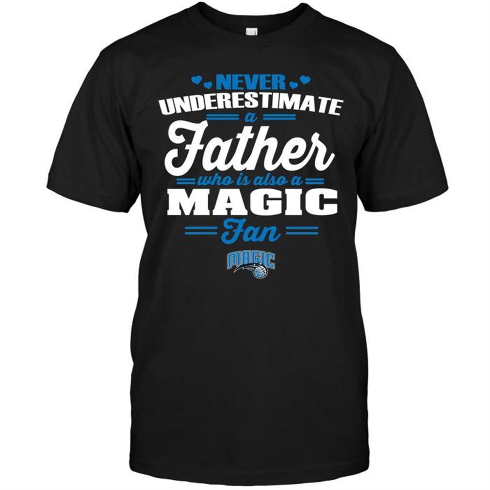 Nba Orlando Magic Never Underestimate A Father Who Is Also A Magic Fan Shirts Hoodie Tank Top Size Up To 5xl