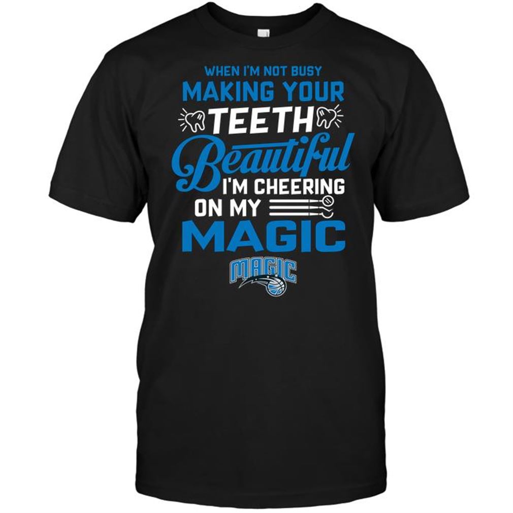 Nba Orlando Magic When Im Not Busy Making Your Teeth Beautiful Im Cheering On My Magic Tee Hoodie Tank Top Size Up To 5xl