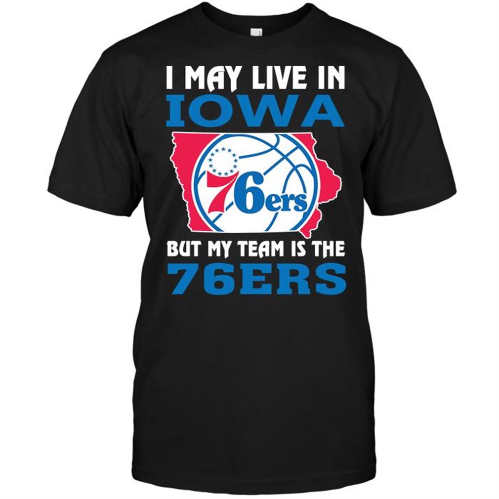 Nba Philadelphia 76ers I May Live In Iowa But My Team Is The 76ers Tee Hoodie Tank Top Size Up To 5xl