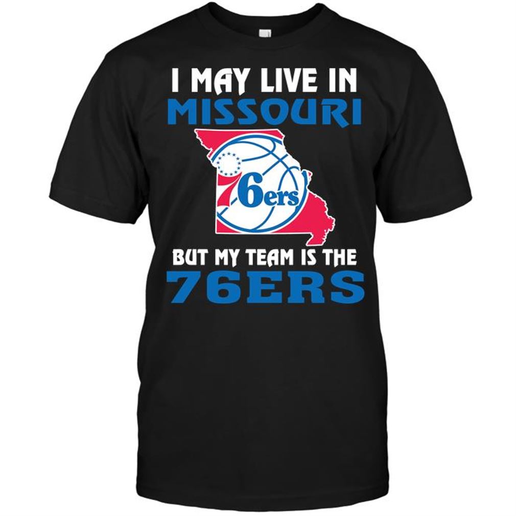 Nba Philadelphia 76ers I May Live In Missouri But My Team Is The Philadelphia 76ers Shirts Hoodie Tank Top Size Up To 5xl