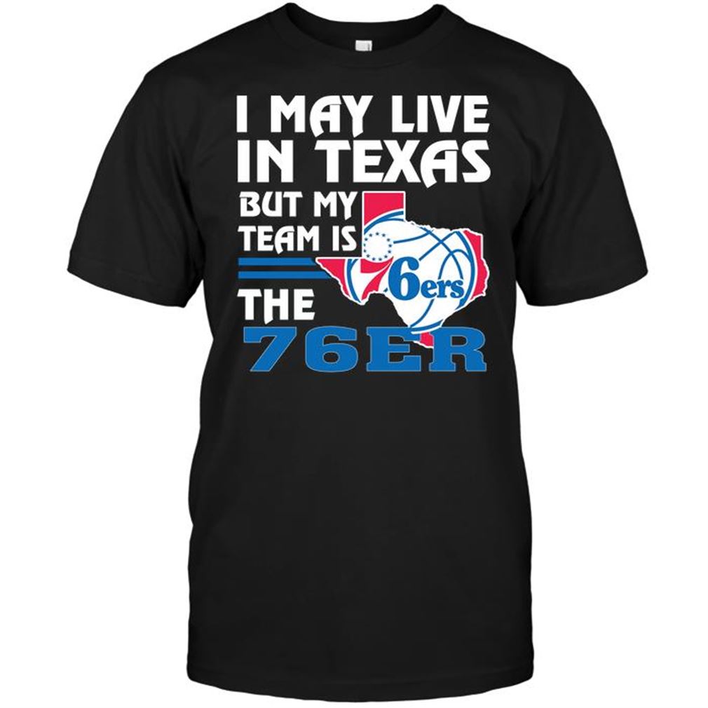 Nba Philadelphia 76ers I May Live In Texas But My Team Is The 79er Shirt Hoodie Tank Top Size Up To 5xl