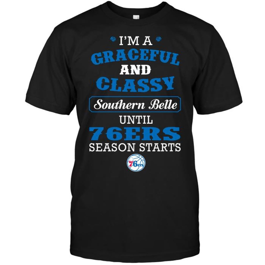 Nba Philadelphia 76ers Im A Graceful And Classy Southern Belle Until 76ers Season Starts Tee Hoodie Tank Top Size Up To 5xl