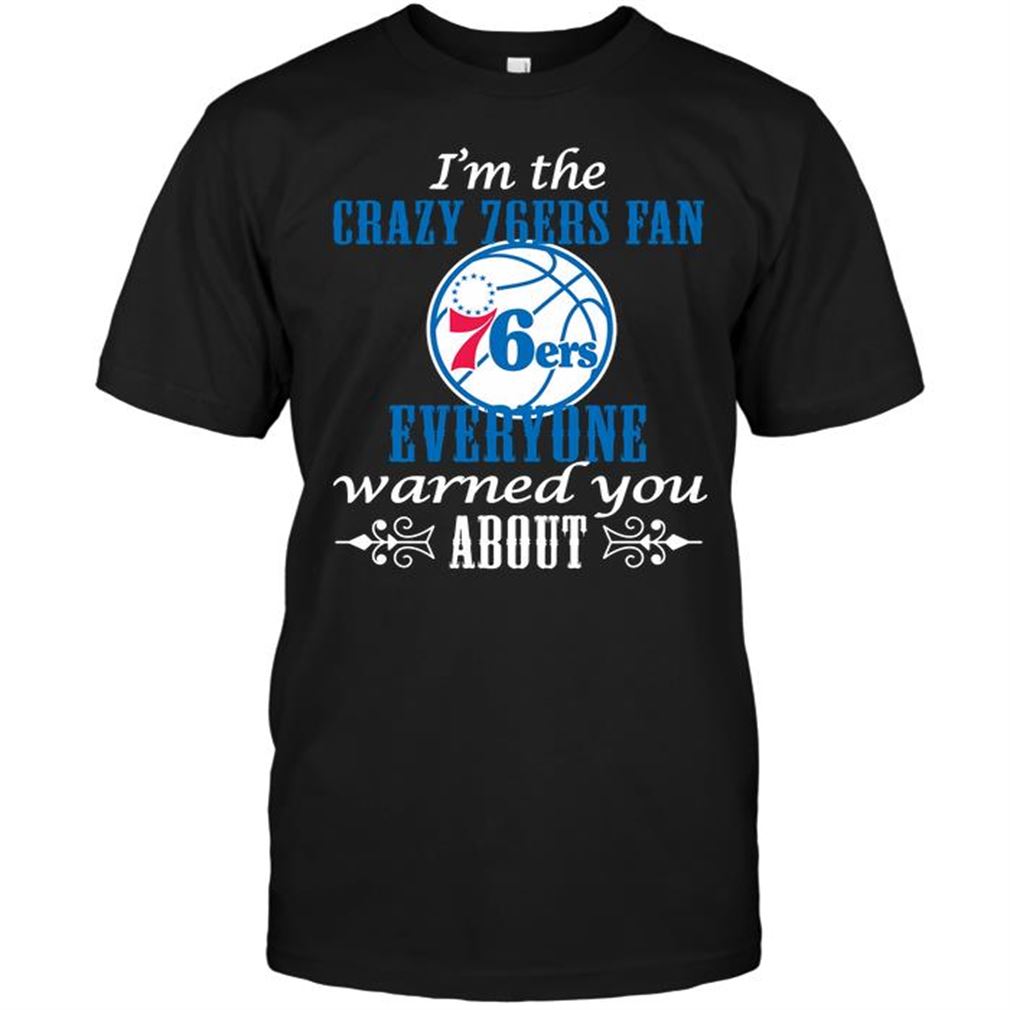 Nba Philadelphia 76ers Im The Crazy 76ers Fan Everyone Warned You About Tee Hoodie Tank Top Size Up To 5xl