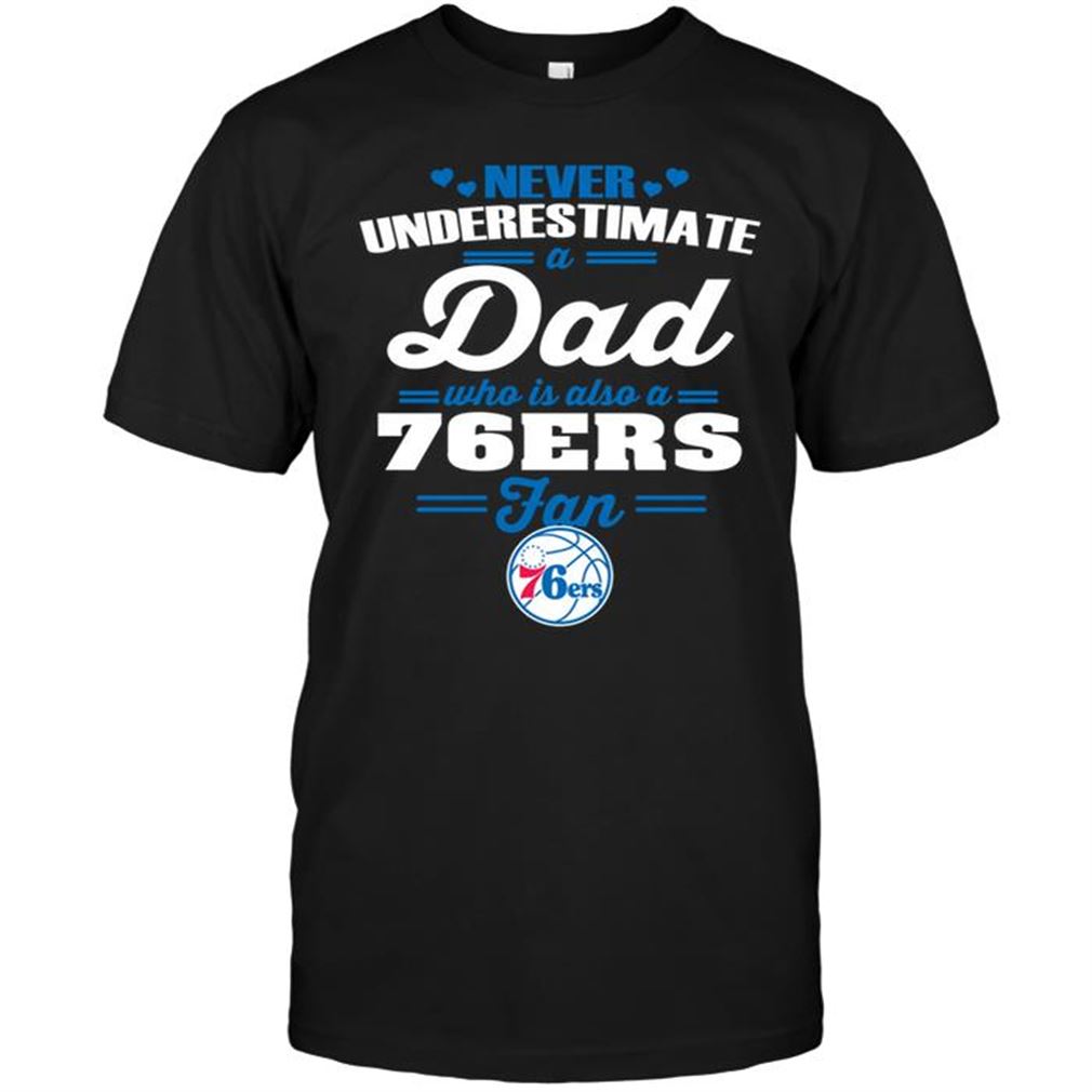 Nba Philadelphia 76ers Never Underestimate A Dad Who Is Also A Philadelphia 76ers Fan Tshirt Hoodie Tank Top Size Up To 5xl