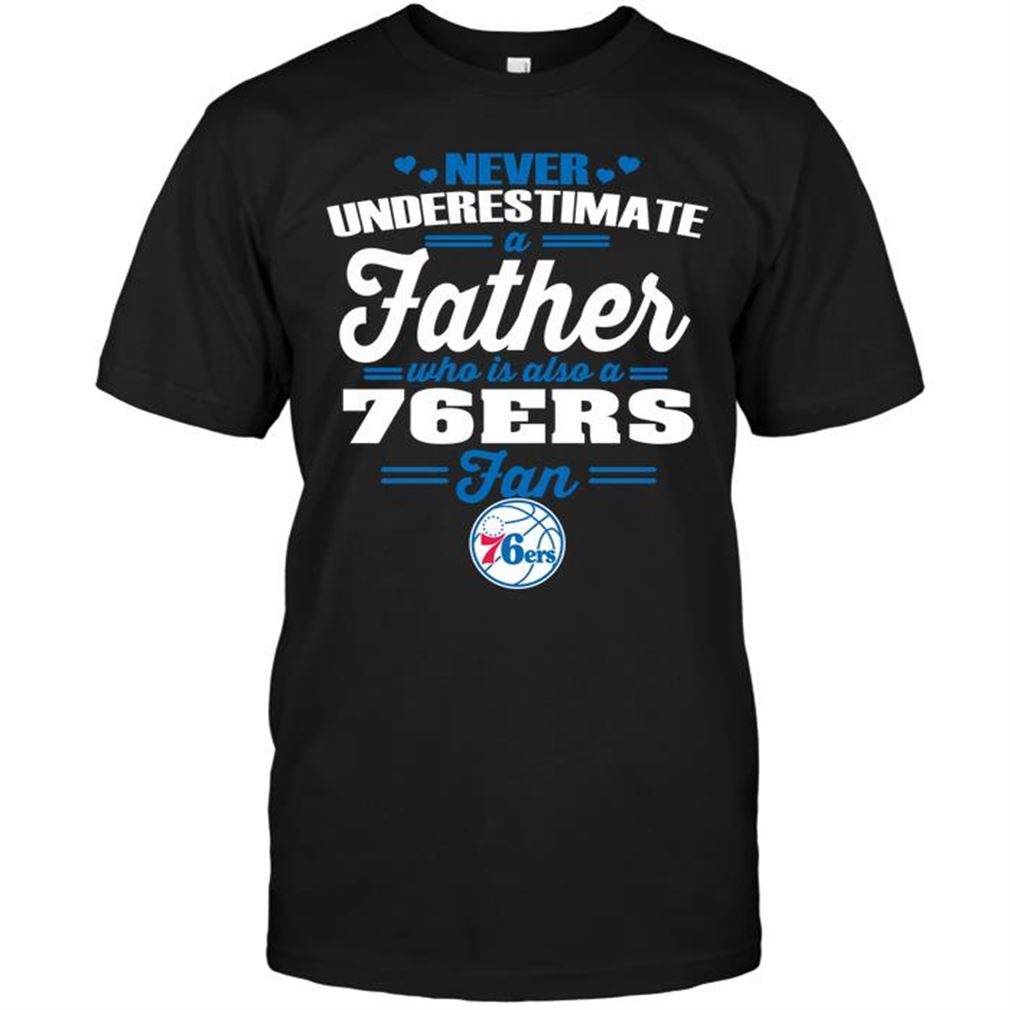 Nba Philadelphia 76ers Never Underestimate A Father Who Is Also A 76ers Fan Shirt Hoodie Tank Top Size Up To 5xl