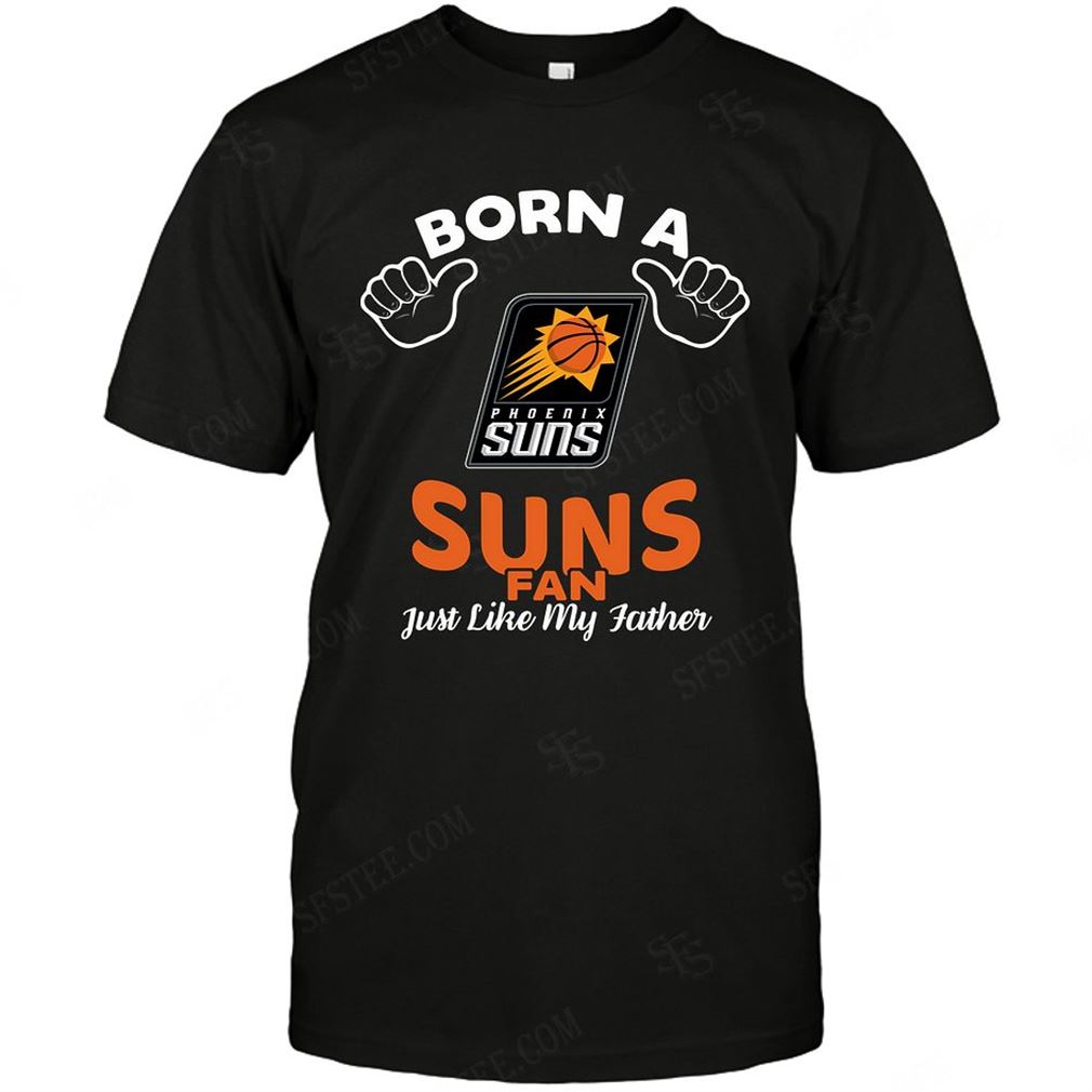 Nba Phoenix Suns Born A Fan Just Like My Father Tee Hoodie V-neck Size Up To 5xl