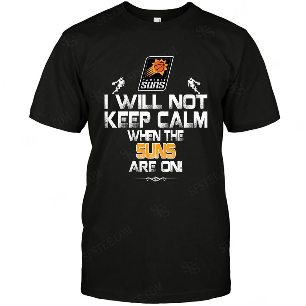 Nba Phoenix Suns I Will Not Keep Calm T-shirt Hoodie V-neck Size Up To 5xl