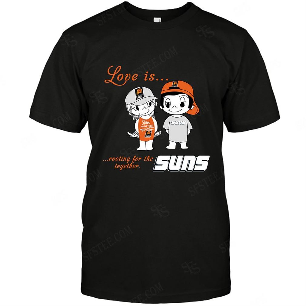 Nba Phoenix Suns Love Is Rooting For The Together T-shirt Hoodie V-neck Size Up To 5xl